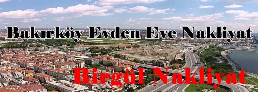 Bakırköy Evden Eve Nakliyat