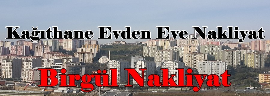 Kağıthane Evden Eve Nakliyat
