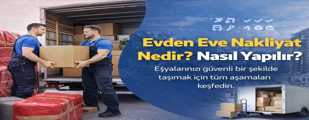 Evden Eve Nakliyat Nedir Nasıl Yapılır